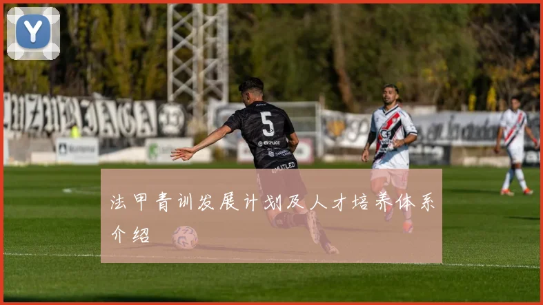 法甲青训发展计划及人才培养体系介绍